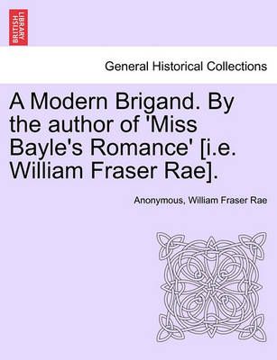 A Modern Brigand. by the Author of 'Miss Bayle's Romance' [I.E. William Fraser Rae].