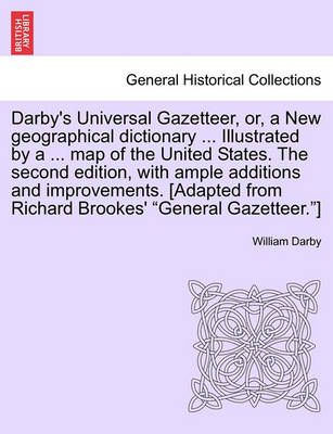 Darby's Universal Gazetteer, Or, a New Geographical Dictionary ... Illustrated by a ... Map of the United States. the Second Edition, with Ample ...