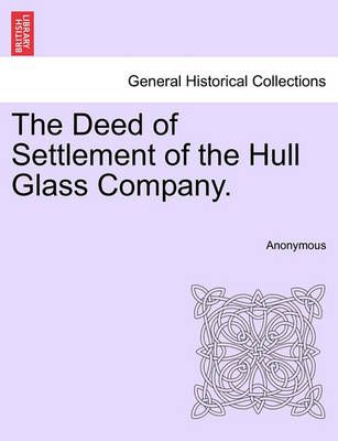 The Deed of Settlement of the Hull Glass Company. By Anonymous