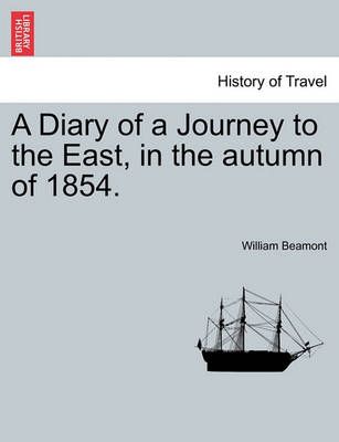 A Diary of a Journey to the East, in the Autumn of 1854. 9781240917433