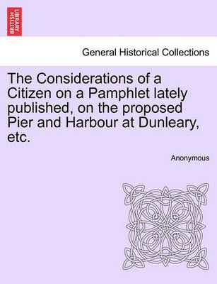 The Considerations of a Citizen on a Pamphlet Lately Published, on the Proposed Pier and Harbour at Dunleary, Etc.