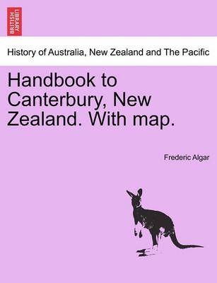 Handbook to Canterbury, New Zealand. with Map. By Frederic Algar