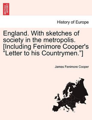 England. With sketches of society in the metropolis. [Including Fenimore Cooper's "Letter to his Countrymen."]