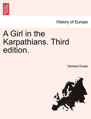 A Girl in the Karpathians. Third Edition. By Norman Dowie (Paperback)