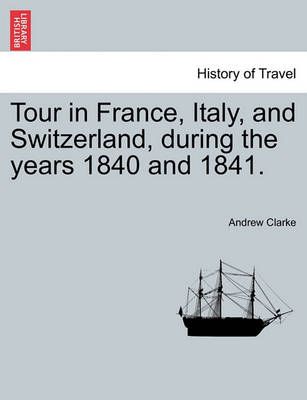 Tour in France, Italy, and Switzerland, during the years 1840 and 1841.