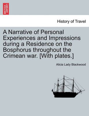 A Narrative of Personal Experiences and Impressions During a Residence on the Bosphorus Throughout the Crimean War. [With Plates.]