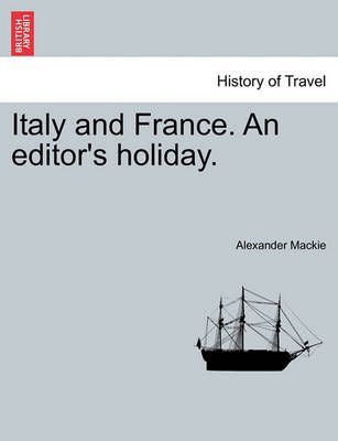 Italy and France. An editor's holiday. By Mackie, Alexander