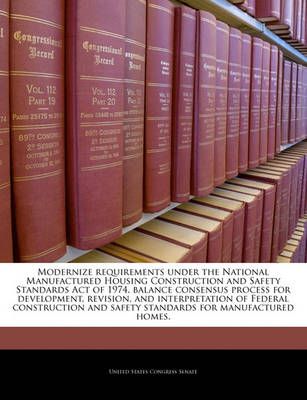 Modernize requirements under the National Manufactured Housing Construction and Safety Standards Act of 1974, balance consensus process for ...