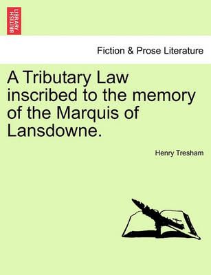 A Tributary Law Inscribed to the Memory of the Marquis of Lansdowne.