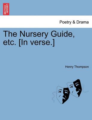 The Nursery Guide, Etc. [In Verse.] 9781241015237 (Paperback)