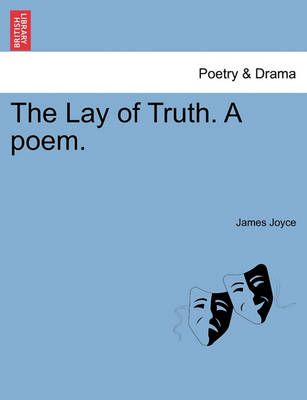 The Lay of Truth. a Poem. By James Joyce 9781241031633 (Paperback)