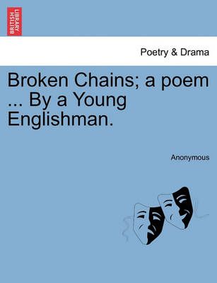 Broken Chains; A Poem ... by a Young Englishman. By Anonymous