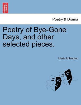 Poetry of Bye-Gone Days, and Other Selected Pieces. 9781241039325