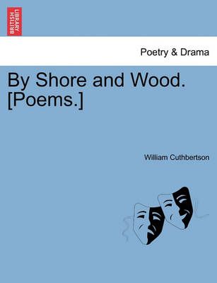 By Shore and Wood. [Poems.] By William Cuthbertson 9781241043407