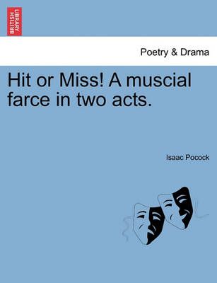 Hit or Miss! a Muscial Farce in Two Acts. By Isaac Pocock (Paperback)