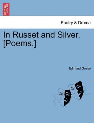 In Russet and Silver. [Poems.] By Edmund Gosse 9781241051884
