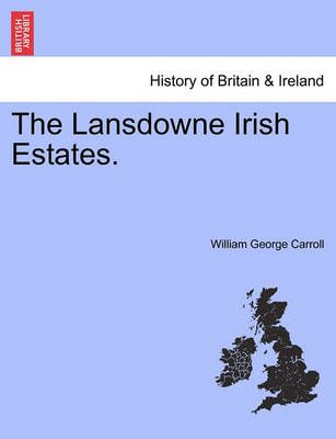 The Lansdowne Irish Estates. By William George Carroll 9781241052553