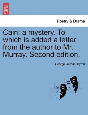 Cain; A Mystery. to Which Is Added a Letter from the Author to Mr. Murray. Second Edition.