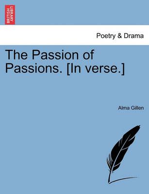 The Passion of Passions. [in Verse.] By Alma Gillen 9781241059002