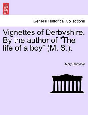 Vignettes of Derbyshire. by the Author of "The Life of a Boy" (M. S.).