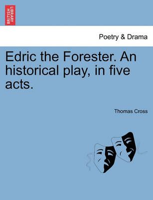 Edric the Forester. An historical play, in five acts. By Cross, Thomas