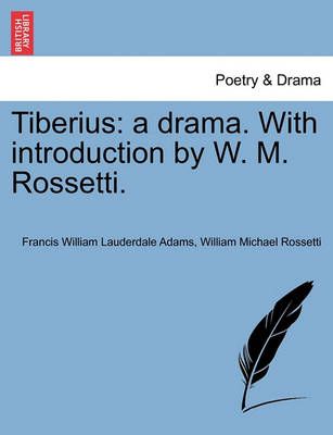 Tiberius: a drama. With introduction by W. M. Rossetti. 9781241069490