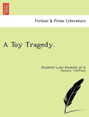 A Toy Tragedy. By Elizabeth Lydia Rosabelle De L Clifford (Paperback)