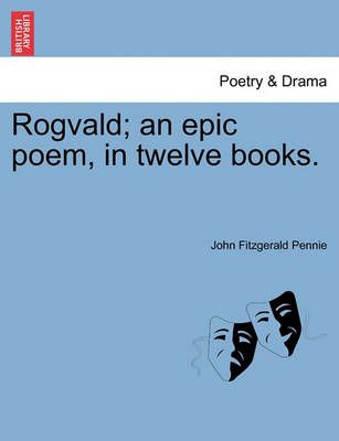 Rogvald; an epic poem, in twelve books. By Pennie, John Fitzgerald