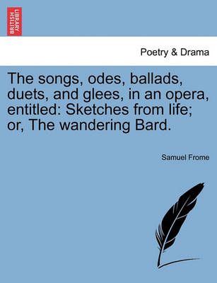 The Songs, Odes, Ballads, Duets, and Glees, in an Opera, Entitled