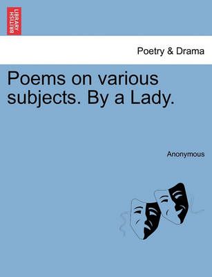 Poems on Various Subjects. by a Lady. By Anonymous 9781241088941
