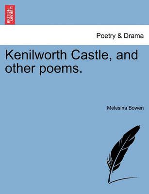Kenilworth Castle, and Other Poems. By Melesina Bowen 9781241090050