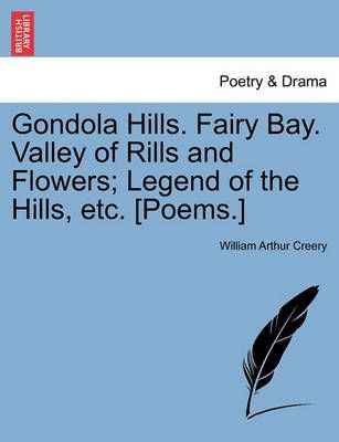 Gondola Hills. Fairy Bay. Valley of Rills and Flowers; Legend of the Hills, Etc. [Poems.]