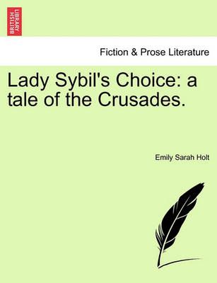 Lady Sybil's Choice: a tale of the Crusades. By Holt, Emily Sarah