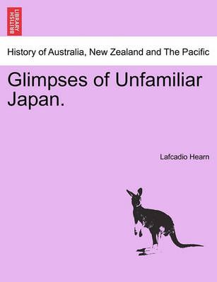 Glimpses of Unfamiliar Japan. By Lafcadio Hearn 9781241101084