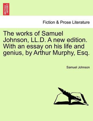 The Works of Samuel Johnson, LL.D. a New Edition. with an Essay on His Life and Genius, by Arthur Murphy, Esq. Vol. IX. New Edition