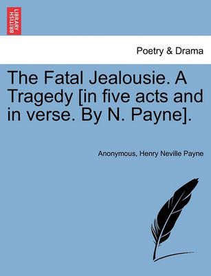 The Fatal Jealousie. a Tragedy [In Five Acts and in Verse. by N. Payne].