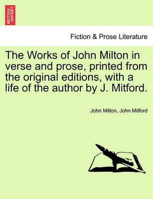 The Works of John Milton in Verse and Prose, Printed from the Original Editions, with a Life of the Author by J. Mitford.