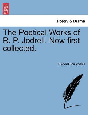 The Poetical Works of R. P. Jodrell. Now First Collected. (Paperback)