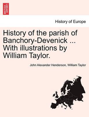 History of the parish of Banchory-Devenick ... With illustrations by William Taylor.