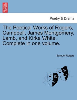 The Poetical Works of Rogers, Campbell, James Montgomery, Lamb, and Kirke White. Complete in One Volume.