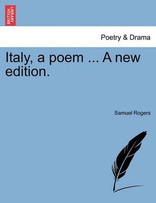 Italy, a Poem ... a New Edition. By Samuel Rogers 9781241144104