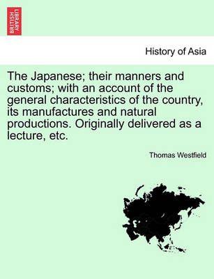 The Japanese; Their Manners and Customs; With an Account of the General Characteristics of the Country, Its Manufactures and Natural ...