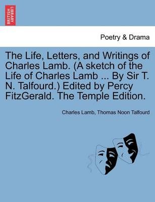 The Life, Letters, and Writings of Charles Lamb. (a Sketch of the Life of Charles Lamb ... by Sir T. N. Talfourd.) Edited by Percy Fitzgerald. ...
