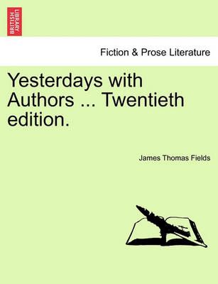 Yesterdays with Authors ... Twentieth Edition. By James Thomas Fields