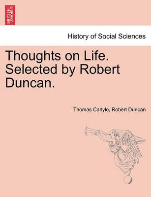 Thoughts on Life. Selected by Robert Duncan. By Thomas Carlyle
