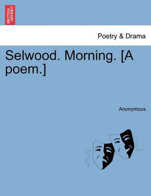 Selwood. Morning. [a Poem.] By Anonymous 9781241171056 (Paperback)