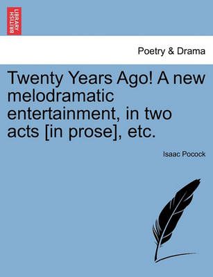 Twenty Years Ago! a New Melodramatic Entertainment, in Two Acts [in Prose], Etc.
