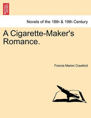 A Cigarette-Maker's Romance. Vol. II. By F Marion Crawford (Paperback)