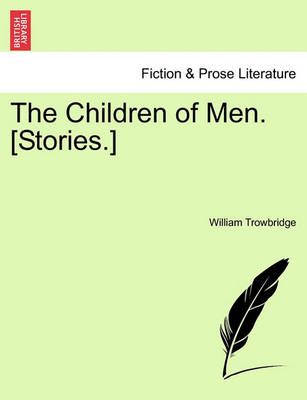 The Children of Men. [Stories.] By William Trowbridge 9781241180522