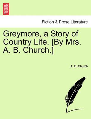 Greymore, a Story of Country Life. [By Mrs. A. B. Church.] (Paperback)